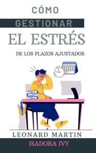 Cómo Gestionar el Estrés de Los Plazos Ajustados